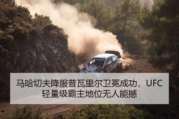 马哈切夫降服普瓦里尔卫冕成功，UFC轻量级霸主地位无人能撼